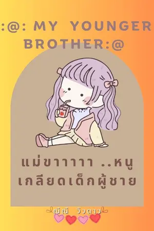 ปกนิยาย :@: My  younger  brother:@                แม่ขาาาาา ..หนูเกลียดเด็กผู้ชาย