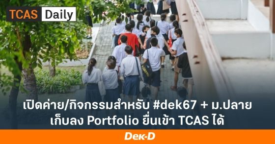 เปิดค่าย/กิจกรรมสำหรับ #dek67 + ม.ปลาย เก็บลง Portfolio ยื่นเข้า TCAS ได้