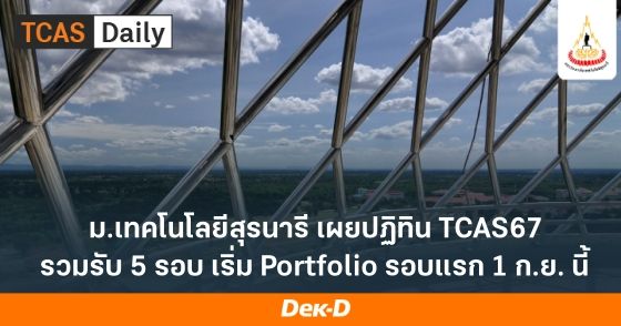 ม.เทคโนโลยีสุรนารี เผยปฏิทิน TCAS67 รวมรับ 5 รอบ เริ่ม Portfolio รอบแรก 1 ก.ย. นี้