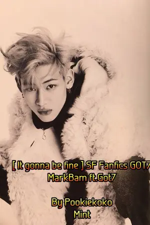 ปกนิยาย [ It gonna be fine ] Fanfics GOT7 MarkBam ft.Got7