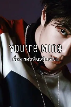 ปกนิยาย You’re Mine | เรื่องของพี่จะมีแต่ผม