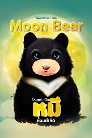 ปกนิยาย [จบแล้ว] Moon Bear โดนสาปเป็นหมีตั้งแต่เกิด