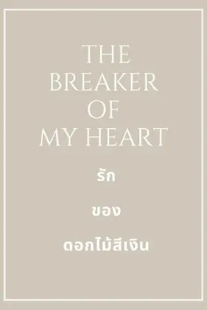 ปกนิยาย THE BREAKER OF MY HEART รักของดอกไม้สีเงิน