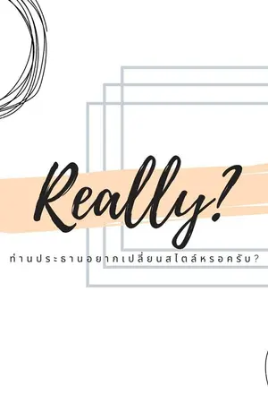 ปกนิยาย Really? ท่านประธานจะเปลี่ยนสไตล์หรอครับ? [END]