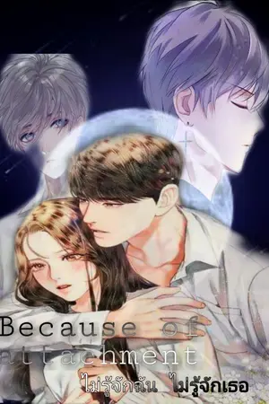 ปกนิยาย Because of attachment ไม่รู้จักฉันไม่รู้จักเธอ
