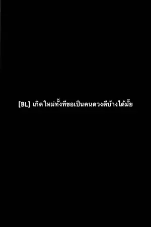 ปกนิยาย [BL]เกิดใหม่ทั้งทีขอเป็นคนดวงดีบ้างได้มั้ย