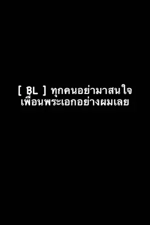 ปกนิยาย [ BL ] ทุกคนอย่ามาสนใจเพื่อนพระเอกอย่างผมเลย