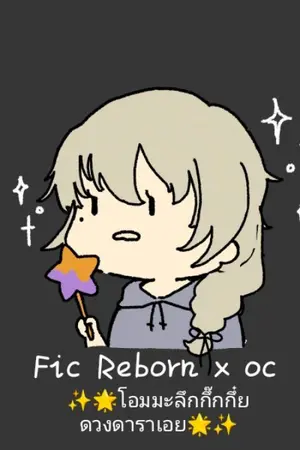 ปกนิยาย Fic Reborn x oc | โอมมะลึกกึ๊กกึ๋ย ดวงดาราเอย