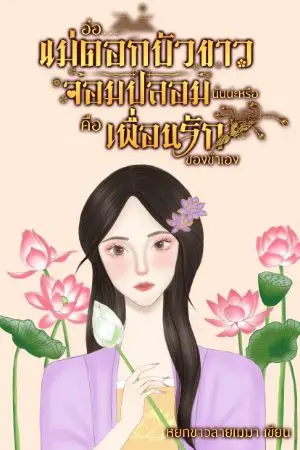 ปกนิยาย อ๋อ...แม่ดอกบัวขาวจอมปลอมนั่นน่ะหรือคือเพื่อนรักของข้าเอง