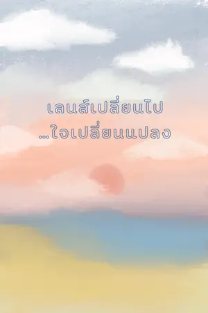 ปกนิยาย เลนส์เปลี่ยนไป...ใจเปลี่ยนแปลง