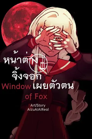 ปกนิยาย [ หน้าต่างจิ้งจอกเผยตัวตน ] Window of Fox