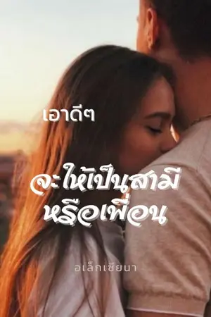 ปกนิยาย เอาดีๆจะให้เป็นสามีหรือเพื่อน (มี eBook )