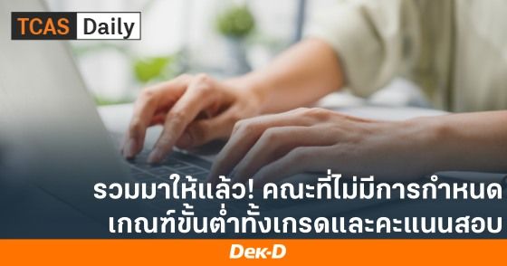 รวมมาให้แล้ว! คณะที่ไม่มีการกำหนดเกณฑ์ขั้นต่ำทั้งเกรดและคะแนนสอบ