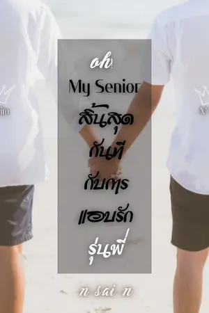 ปกนิยาย Oh! My Senior สิ้นสุดกันทีกับการแอบรักรุ่นพี่ (อ่านฟรีก่อนติดเหรียญจ้า)