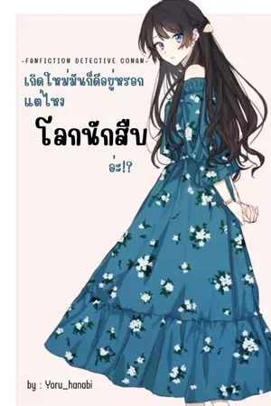 ปกนิยาย [ Fic Conan ] เกิดใหม่มันก็ดีอยู่หรอก แต่ไหงโลกนักสืบอ่ะ!?
