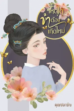 ปกนิยาย เหตุใดข้าต้องเกิดใหม่ (มี E - book)