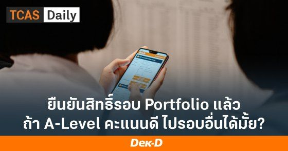 ยืนยันสิทธิ์รอบ Portfolio แล้ว ถ้า A-Level ดี ไปต่รอบอื่นได้ัมั้ย?
