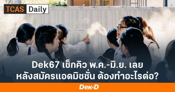 #dek67 เช็กคิว พ.ค.-มิ.ย.เลย! หลังสมัครแอดมิชชั่น ต้องทำอะไรต่อ