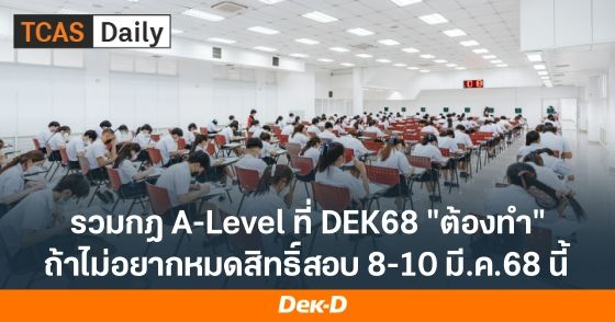 รวมกฎ A-Level ที่ Dek68 "ต้องทำ" ถ้าไม่อยากหมดสิทธิ์สอบ 8-10 มี.ค.68 นี้
