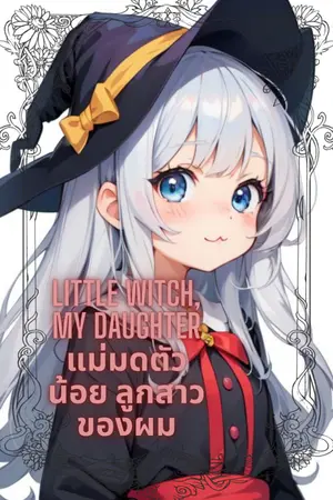 ปกนิยาย Little Witch, My daughter: แม่มดตัวน้อย ลูกสาวของผม