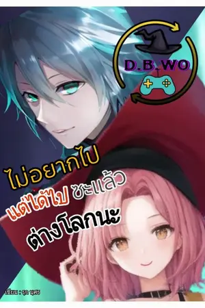 ปกนิยาย D.B.WO ไม่อยากไป แต่ว่าได้ไปซะแล้ว ต่างโลกนะ