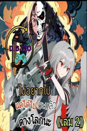 ปกนิยาย D.B.WO ไม่อยากไป แต่ว่าได้ไปซะแล้ว ต่างโลกนะ