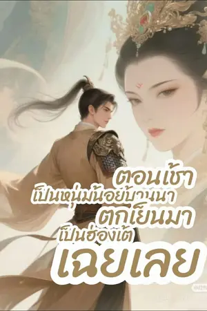 ปกนิยาย ตอนเช้าเป็นหนุ่มน้อยบ้านนา ตกเย็นมาเป็นฮ่องเต้เฉยเลย?