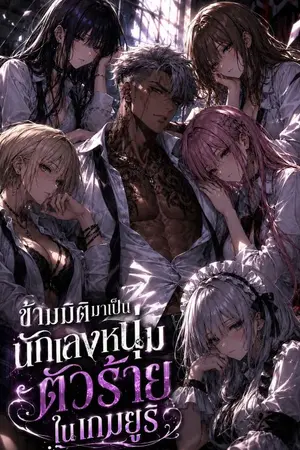 ปกนิยาย ข้ามมิติมาเป็นนักเลงหนุ่มตัวร้ายในเกมยูริ