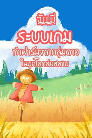ปกนิยาย ฉันมีระบบเกมทำฟาร์มจากกลุ่มดาวในยุคโลกล่มสลาย