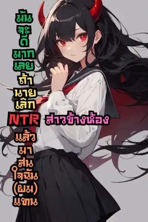 ปกนิยาย มันจะดีมากเลยถ้านายเลิกNTRสาวข้างห้องแล้วมาสนใจฉัน(ผม)แทน