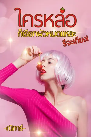 ปกนิยาย ใครหล่อเรียกผัวหมดแหละ...รึจะเถียง!