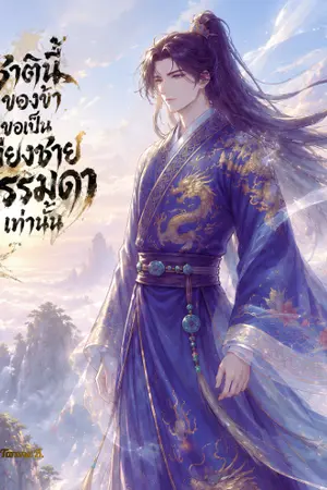 ปกนิยาย ชาตินี้ของข้าขอเป็นชายธรรมดาเท่านั้น ! (อัพทุกวัน อ่านฟรีจนจบ)