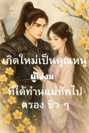 ปกนิยาย เกิดใหม่ในร่างคุณหนูผู้โง่งมที่ได้ท่านแม่ทัพไปครองชิวๆ