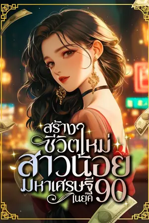 ปกนิยาย [ลงทุกวัน]สร้างชีวิตใหม่สาวน้อยมหาเศรษฐีในยุค90