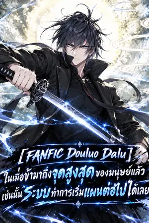 ปกนิยาย [FANFIC Douluo Dalu] ในเมื่อข้ามาถึงจุดสูงสุดของมนุษย์แล้ว เช่นนั้นระบบทำการเริ่มแผนต่อไปได้เลย...