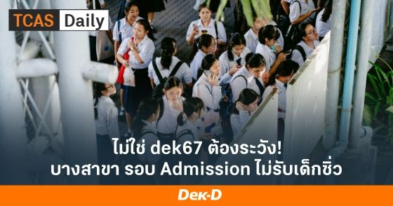 ไม่ใช่ dek67 ต้องระวัง! บางสาขา รอบ Admission ไม่รับเด็กซิ่ว