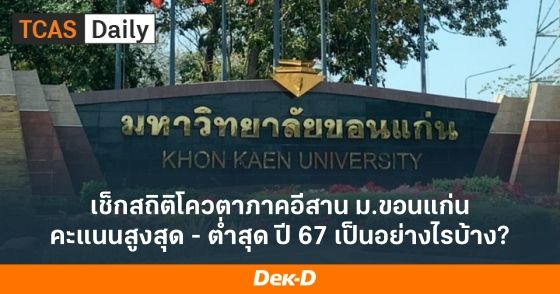 เช็กสถิติโควตาภาคอีสาน ม.ขอนแก่น คะแนนสูงสุด - ต่ำสุด ปี 67 เป็นอย่างไรบ้าง?