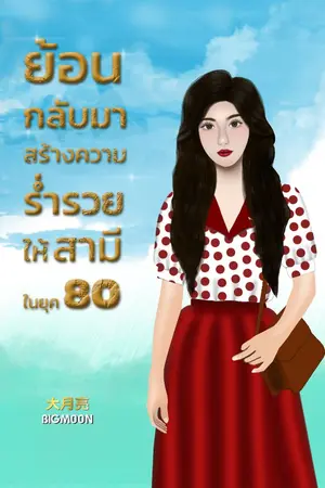 ปกนิยาย ย้อนกลับมาสร้างความร่ำรวยให้สามีในยุค 80