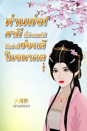 ปกนิยาย ท่านพ่อ! สามีที่ท่านหาให้คือว่าที่ฮ่องเต้ในอนาคต