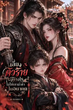 ปกนิยาย เลี้ยงตัวร้ายอย่างไรไม่ให้เขาฆ่าข้าในอนาคต