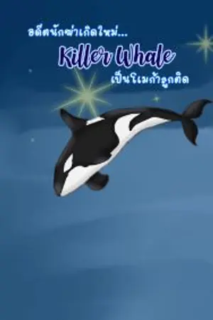 ปกนิยาย [Omegaverse] Killer Whale : อดีตนักฆ่าเกิดใหม่เป็นโอเมก้าลูกติด
