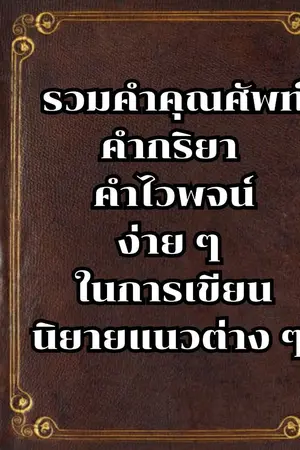 ปกนิยาย รวมคำคุณศัพท์ คำกริยา คำไวพจน์ง่าย ๆ ในการเขียนนิยายแนวต่าง ๆ