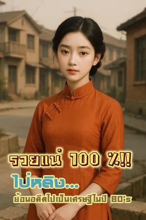 ปกนิยาย รวยแน่ 100% !!ไป่หลิงย้อนอดีตไปเป็นเศรษฐีในปี 80’s