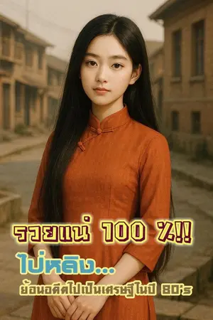 ปกนิยาย (จบแล้ว )รวยแน่ 100% !!ไป่หลิงย้อนอดีตไปเป็นเศรษฐีในปี 80’s