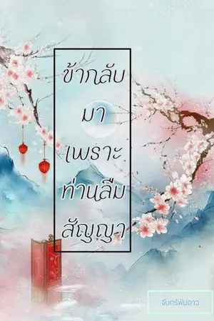 ปกนิยาย ข้ากลับมาเพราะท่านลืมสัญญา (มีอีบุ๊กแล้ว)