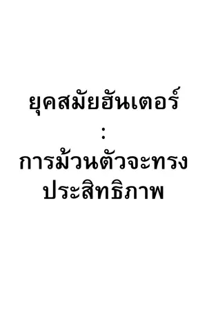 ปกนิยาย [หยุดอัพ] ยุคสมัยฮันเตอร์ : การม้วนตัวจะทรงประสิทธิภาพ