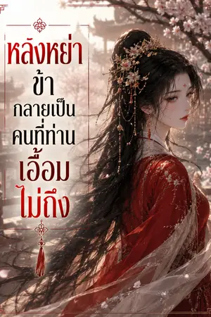 ปกนิยาย หลังหย่า ข้ากลายเป็นคนที่ท่านเอื้อมไม่ถึง