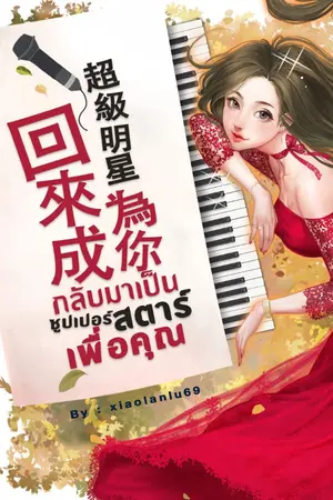 ปกนิยาย กลับมาเป็นซูเปอร์สตาร์เพื่อคุณ 回來成 超級明星為你 (ไม่ใช่นิยายแปล)