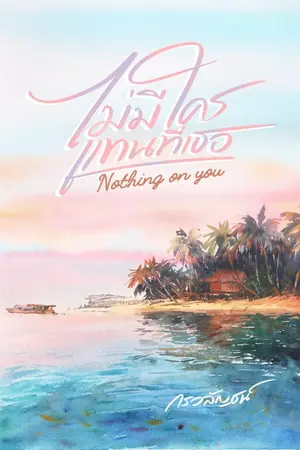 ปกนิยาย ไม่มีใครแทนที่เธอ  Nothing on you