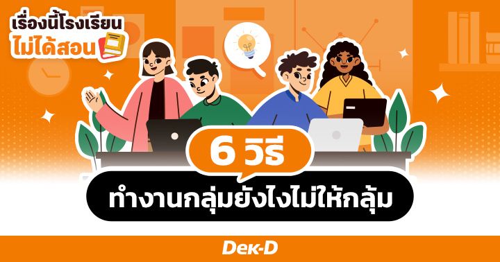 เรื่องนี้โรงเรียนไม่ได้สอน : รวม 6 วิธี ทำงานกลุ่มยังไงไม่ให้กลุ้ม!